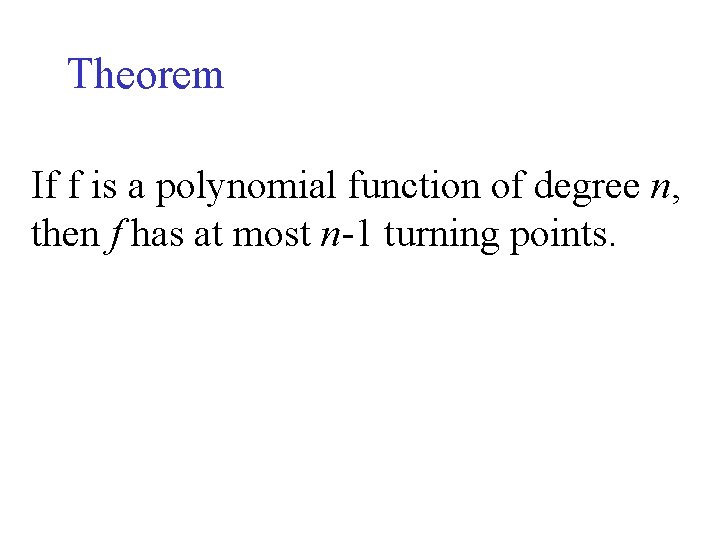 Theorem If f is a polynomial function of degree n, then f has at