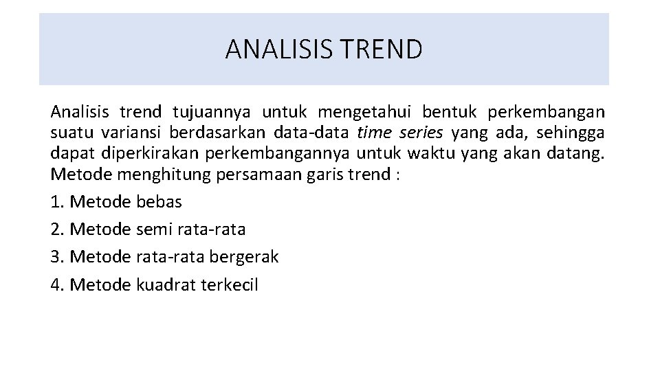 ANALISIS TREND Analisis trend tujuannya untuk mengetahui bentuk perkembangan suatu variansi berdasarkan data-data time