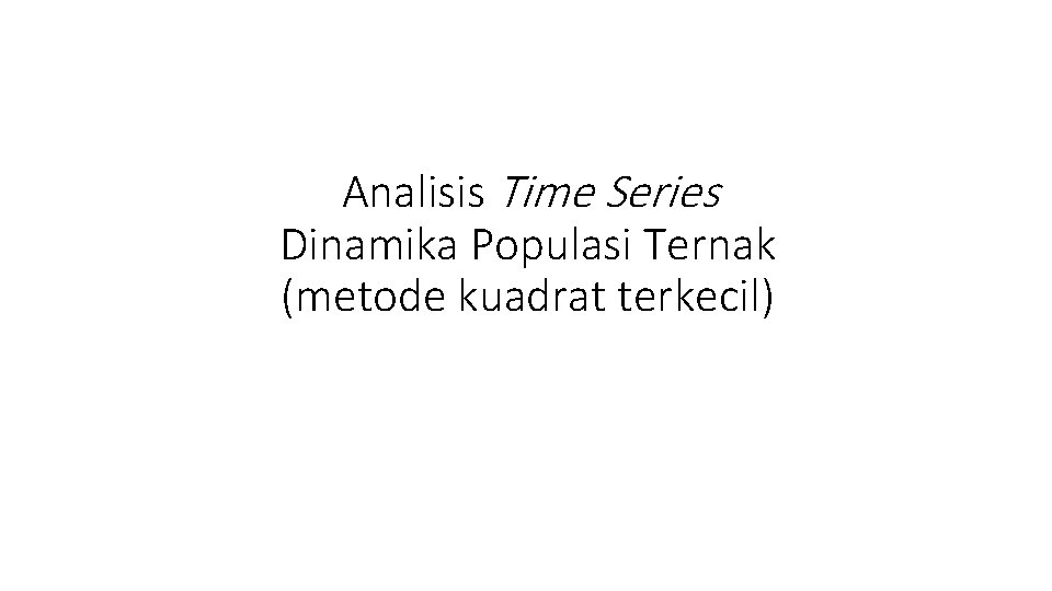 Analisis Time Series Dinamika Populasi Ternak (metode kuadrat terkecil) 