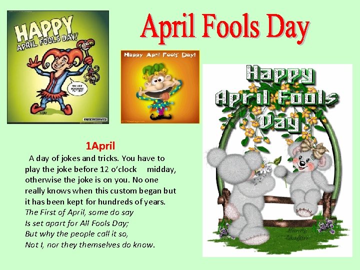 1 April A day of jokes and tricks. You have to play the joke