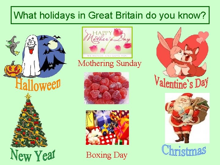 What holidays in Great Britain do you know? Mothering Sunday Boxing Day 