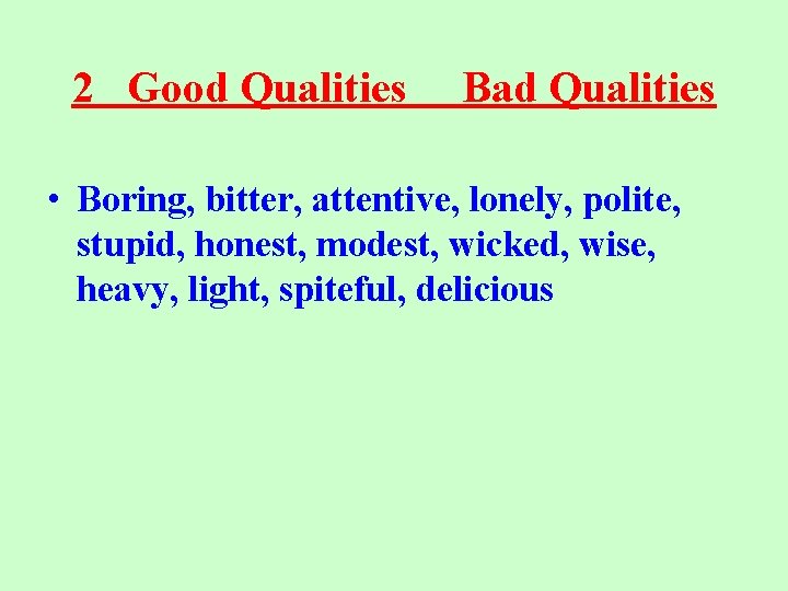 2 Good Qualities Bad Qualities • Boring, bitter, attentive, lonely, polite, stupid, honest, modest,