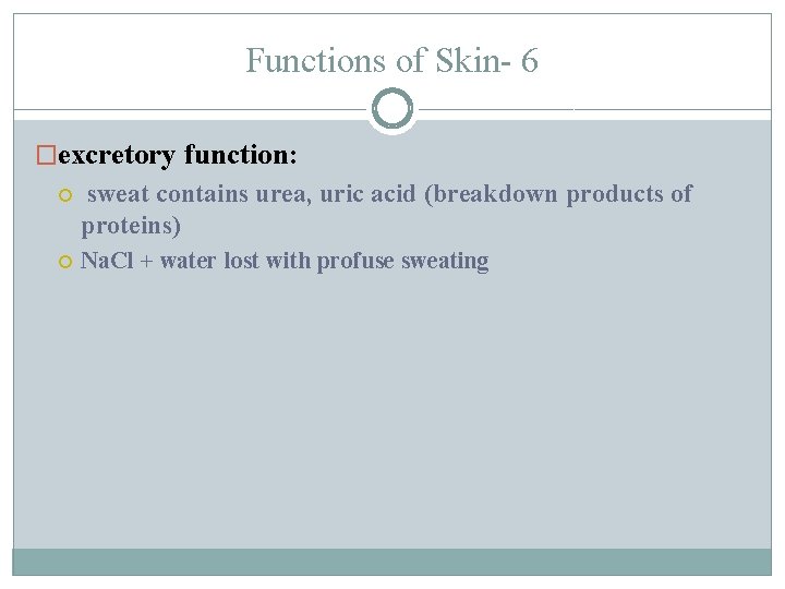 Functions of Skin- 6 �excretory function: sweat contains urea, uric acid (breakdown products of