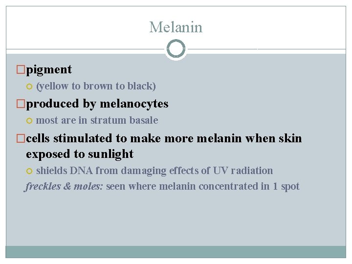 Melanin �pigment (yellow to brown to black) �produced by melanocytes most are in stratum