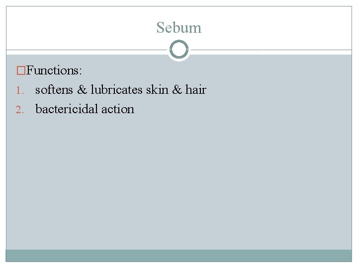 Sebum �Functions: 1. softens & lubricates skin & hair 2. bactericidal action 