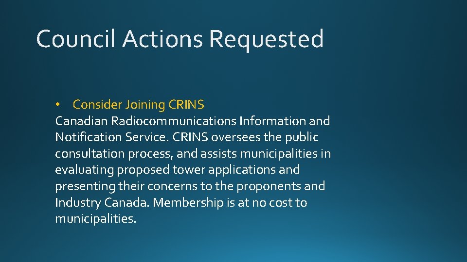 Council Actions Requested • Consider Joining CRINS Canadian Radiocommunications Information and Notification Service. CRINS
