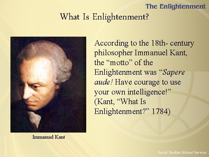 What Is Enlightenment? According to the 18 th- century philosopher Immanuel Kant, the “motto”