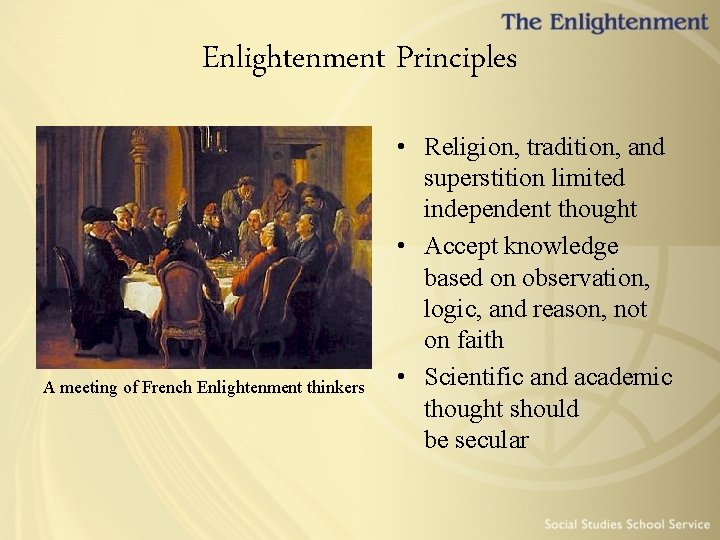 Enlightenment Principles A meeting of French Enlightenment thinkers • Religion, tradition, and superstition limited