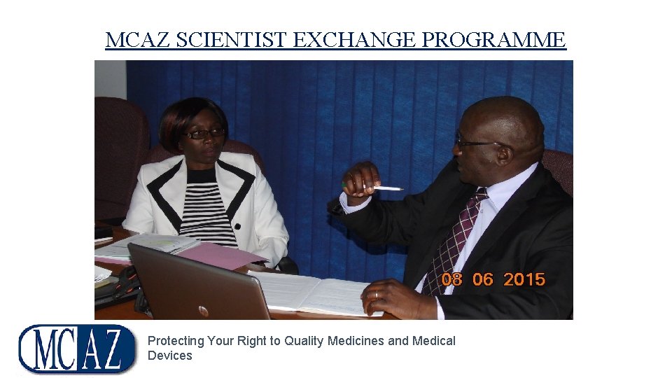 MCAZ SCIENTIST EXCHANGE PROGRAMME Protecting Your Right to Quality Medicines and Medical Devices 