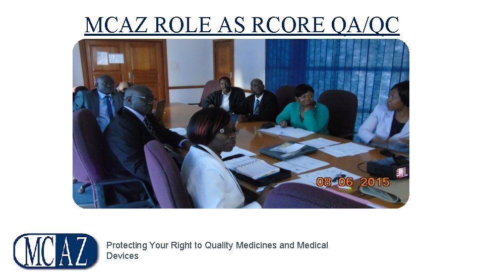 MCAZ ROLE AS RCORE QA/QC Protecting Your Right to Quality Medicines and Medical Devices
