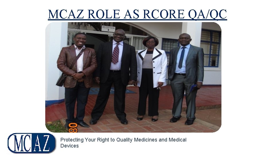 MCAZ ROLE AS RCORE QA/QC Protecting Your Right to Quality Medicines and Medical Devices