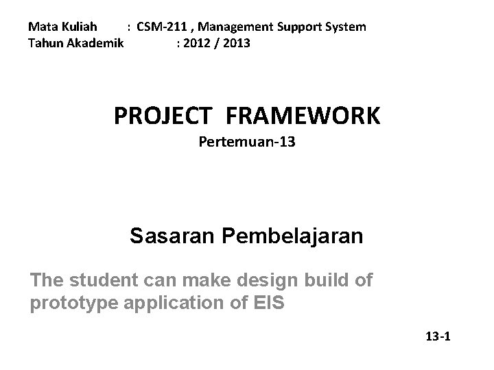 Mata Kuliah : CSM-211 , Management Support System Tahun Akademik : 2012 / 2013