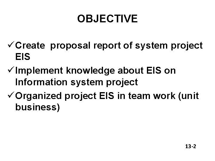 OBJECTIVE ü Create proposal report of system project EIS ü Implement knowledge about EIS