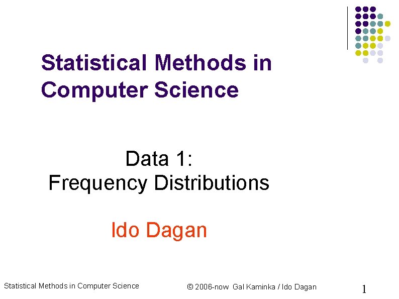 Statistical Methods in Computer Science Data 1: Frequency Distributions Ido Dagan Statistical Methods in Statistical Methods in Computer Science Data 1: Frequency Distributions Ido Dagan Statistical Methods in