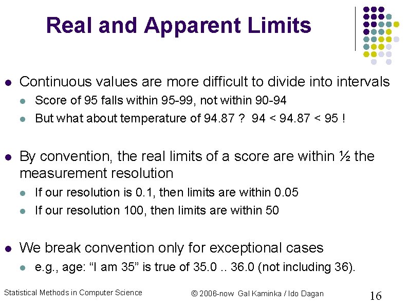 Real and Apparent Limits Continuous values are more difficult to divide into intervals By Real and Apparent Limits Continuous values are more difficult to divide into intervals By
