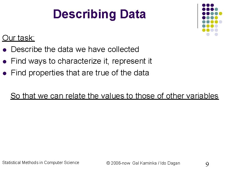 Describing Data Our task: Describe the data we have collected Find ways to characterize Describing Data Our task: Describe the data we have collected Find ways to characterize
