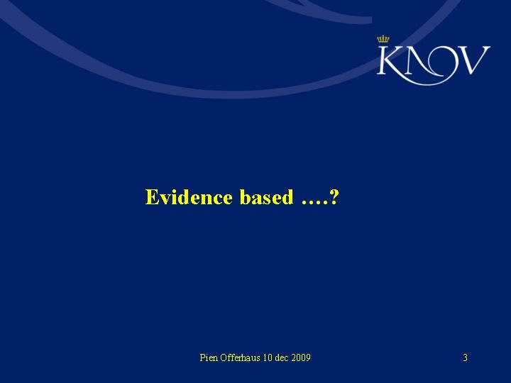 Evidence based …. ? Pien Offerhaus 10 dec 2009 3 