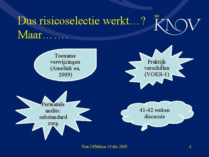 Dus risicoselectie werkt…? Maar……. Toename verwijzingen (Amelink ea, 2009) Praktijk verschillen (VOKS-1) Perinatale audits: