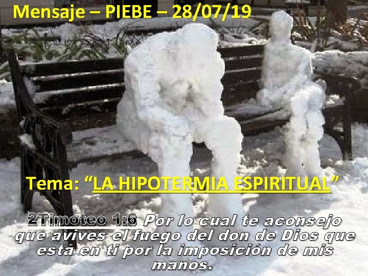 Mensaje – PIEBE – 28/07/19 Tema: “LA HIPOTERMIA ESPIRITUAL” 2 Timoteo 1: 6 Por