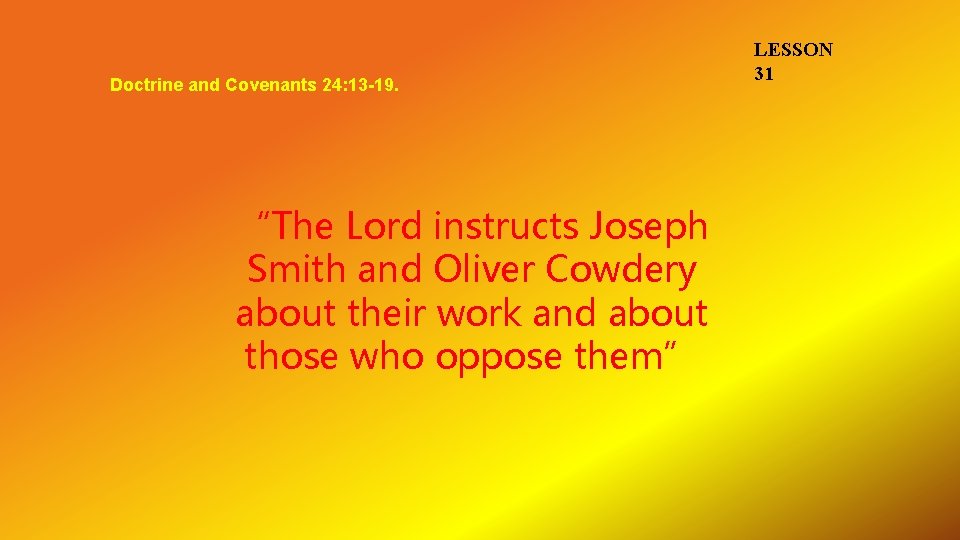 Doctrine and Covenants 24: 13 -19. “The Lord instructs Joseph Smith and Oliver Cowdery