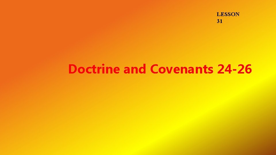 LESSON 31 Doctrine and Covenants 24 -26 