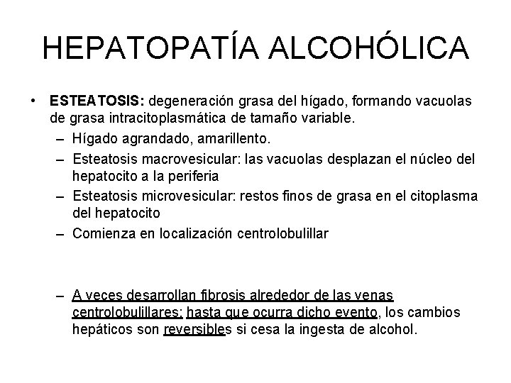 HEPATOPATÍA ALCOHÓLICA • ESTEATOSIS: degeneración grasa del hígado, formando vacuolas de grasa intracitoplasmática de