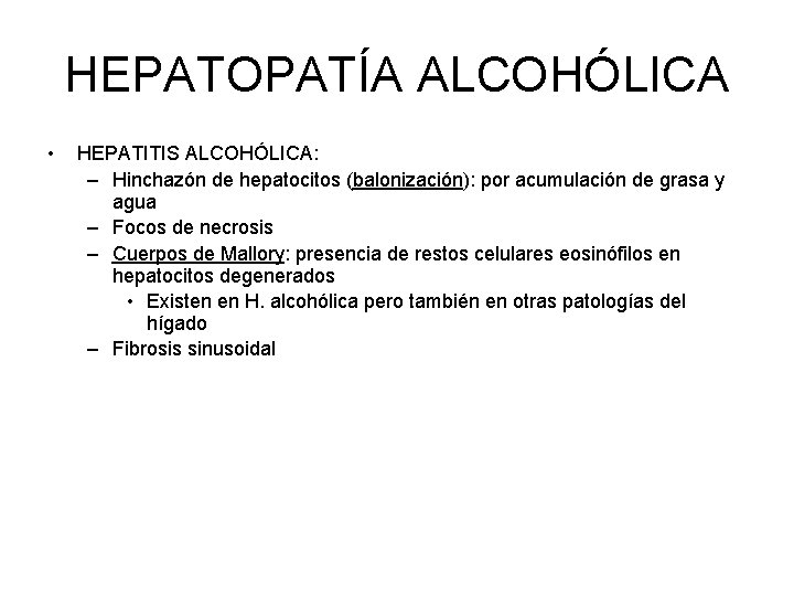 HEPATOPATÍA ALCOHÓLICA • HEPATITIS ALCOHÓLICA: – Hinchazón de hepatocitos (balonización): por acumulación de grasa