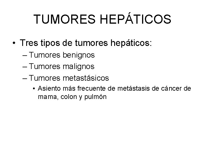 TUMORES HEPÁTICOS • Tres tipos de tumores hepáticos: – Tumores benignos – Tumores malignos