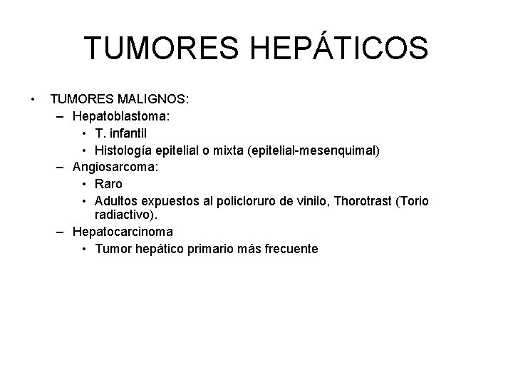 TUMORES HEPÁTICOS • TUMORES MALIGNOS: – Hepatoblastoma: • T. infantil • Histología epitelial o