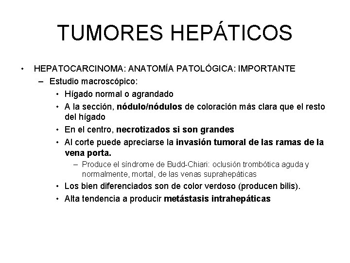 TUMORES HEPÁTICOS • HEPATOCARCINOMA: ANATOMÍA PATOLÓGICA: IMPORTANTE – Estudio macroscópico: • Hígado normal o