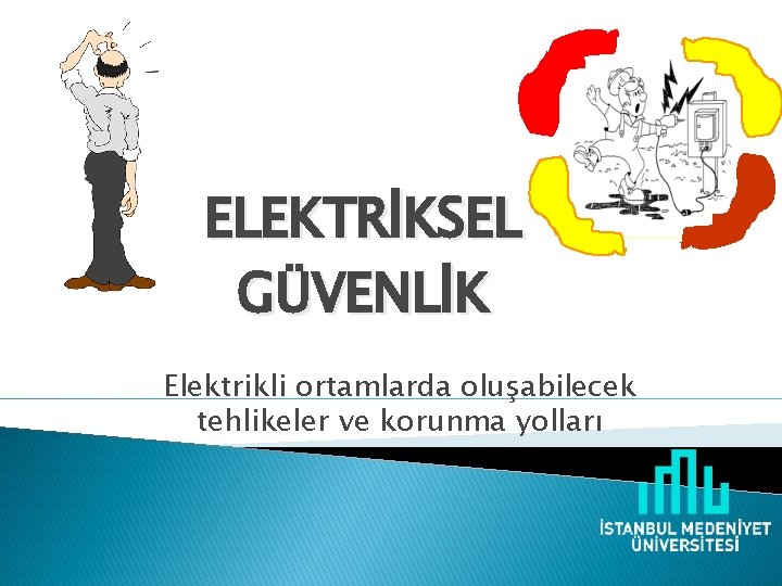 ELEKTRİKSEL GÜVENLİK Elektrikli ortamlarda oluşabilecek tehlikeler ve korunma yolları 