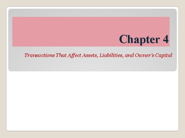 Chapter 4 Transactions That Affect Assets, Liabilities, and Owner’s Capital 