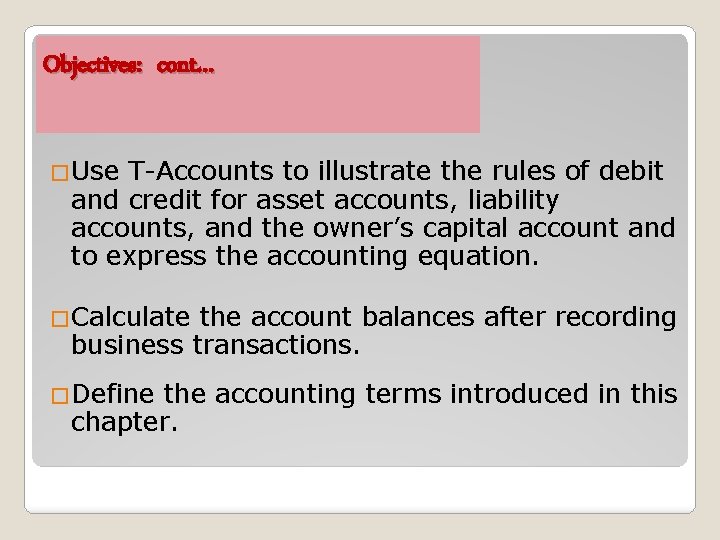 Objectives: cont… �Use T-Accounts to illustrate the rules of debit and credit for asset