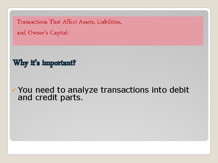 Transactions That Affect Assets, Liabilities, and Owner’s Capital: Why it’s important? ü You need