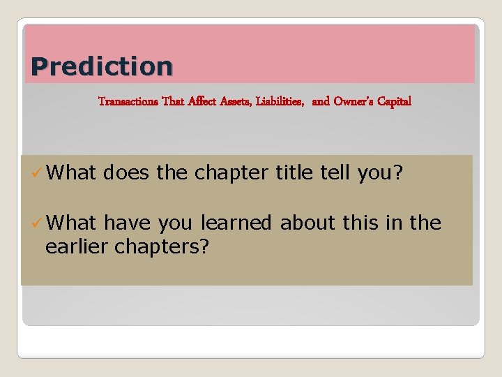 Prediction Transactions That Affect Assets, Liabilities, and Owner’s Capital ü What does the chapter