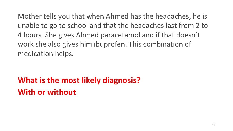 Mother tells you that when Ahmed has the headaches, he is unable to go