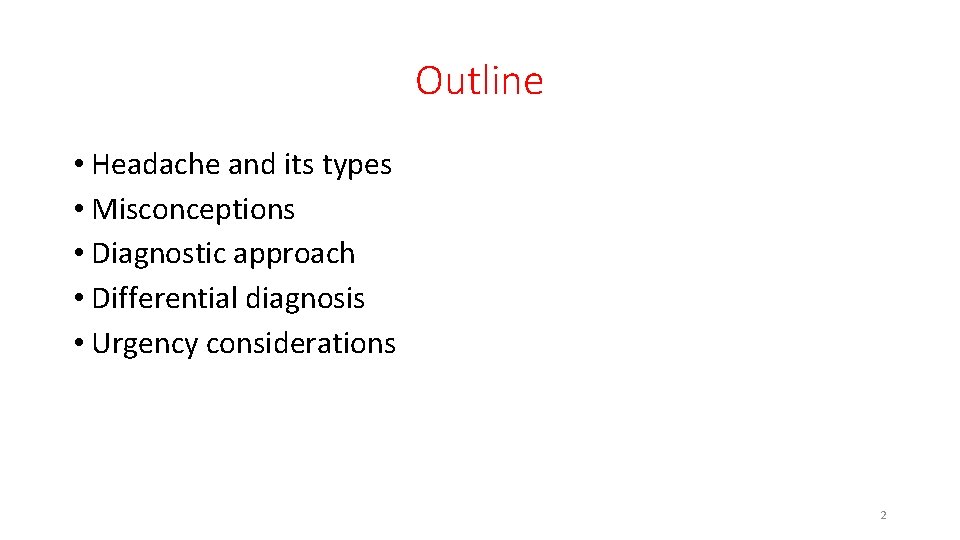 Outline • Headache and its types • Misconceptions • Diagnostic approach • Differential diagnosis