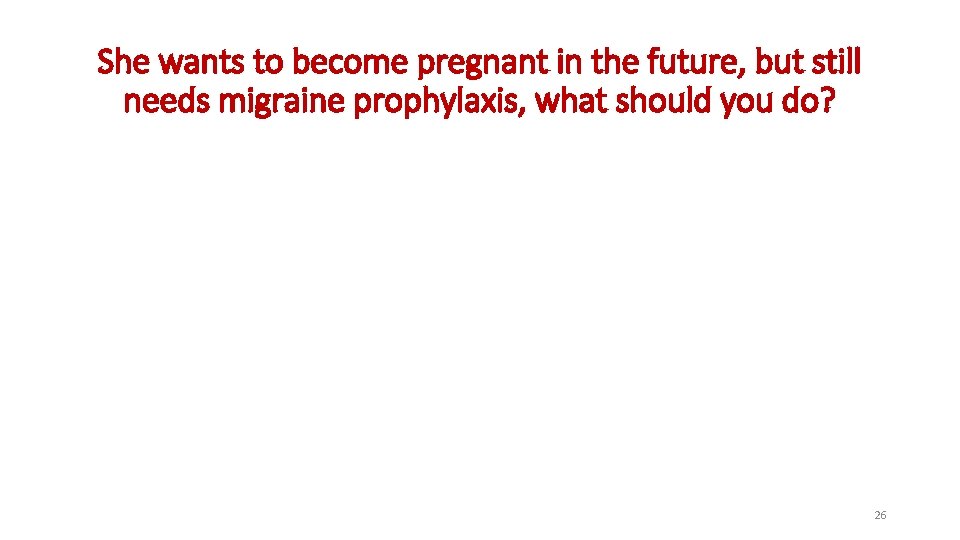 She wants to become pregnant in the future, but still needs migraine prophylaxis, what
