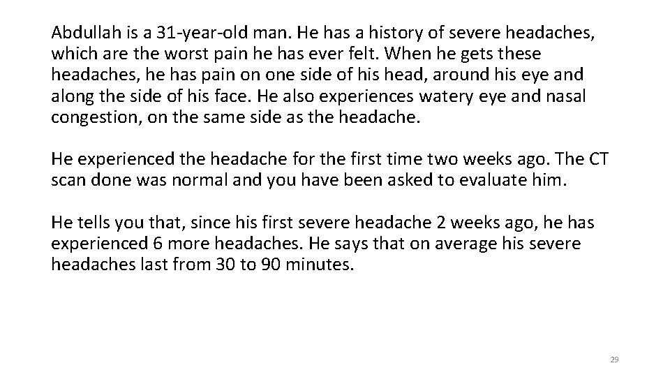 Abdullah is a 31 -year-old man. He has a history of severe headaches, which