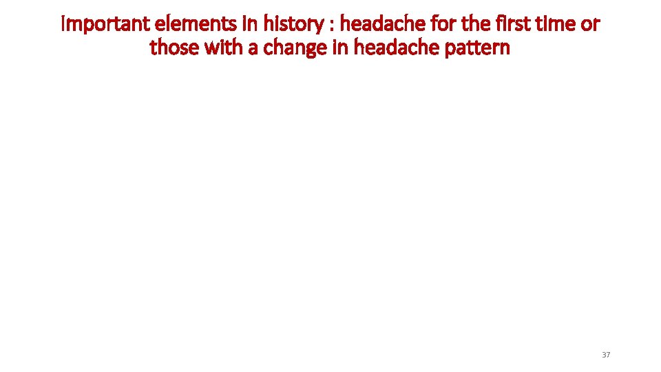 Important elements in history : headache for the first time or those with a