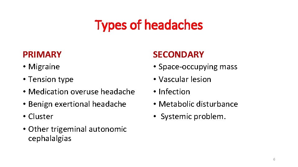 Types of headaches PRIMARY SECONDARY • Migraine • Tension type • Medication overuse headache