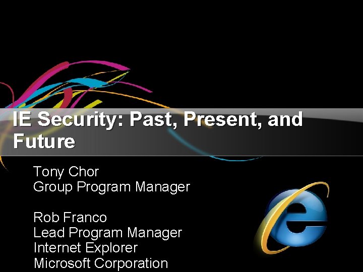 IE Security: Past, Present, and Future Tony Chor Group Program Manager Rob Franco Lead