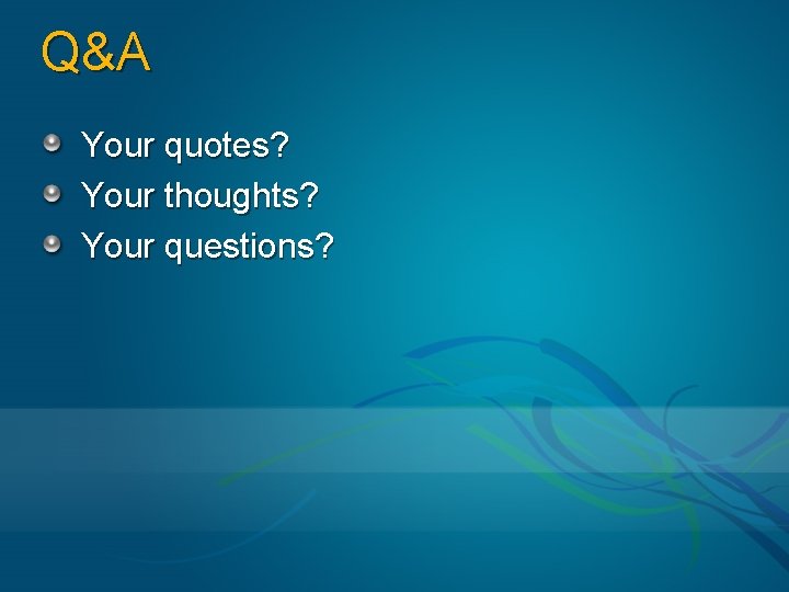 Q&A Your quotes? Your thoughts? Your questions? 