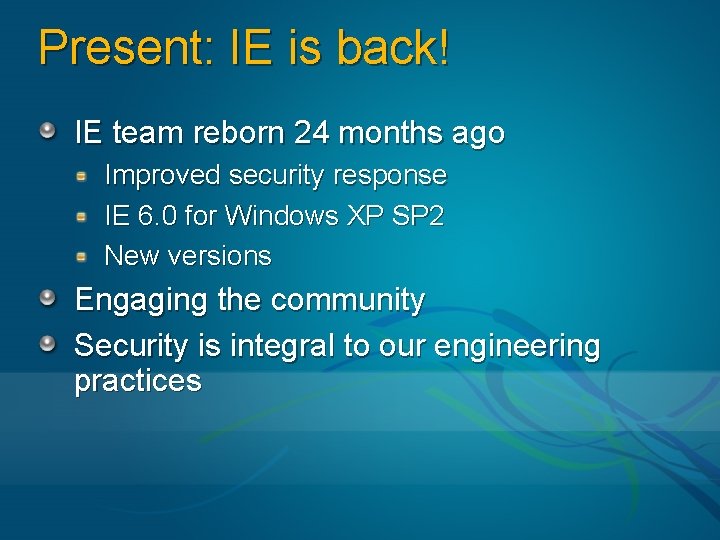 Present: IE is back! IE team reborn 24 months ago Improved security response IE