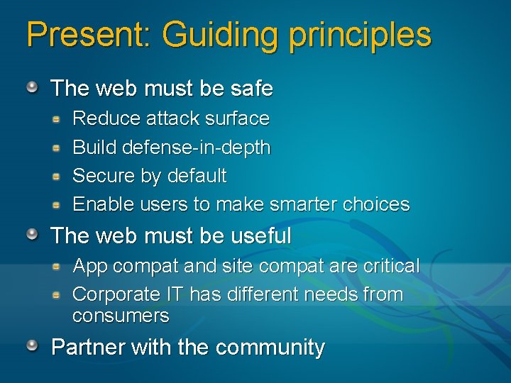 Present: Guiding principles The web must be safe Reduce attack surface Build defense-in-depth Secure