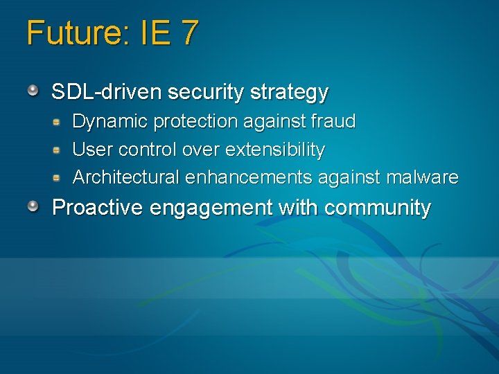 Future: IE 7 SDL-driven security strategy Dynamic protection against fraud User control over extensibility