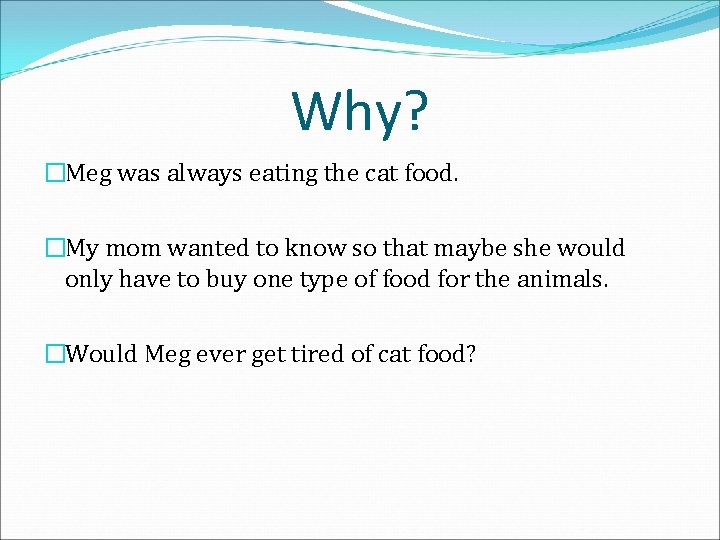Why? �Meg was always eating the cat food. �My mom wanted to know so