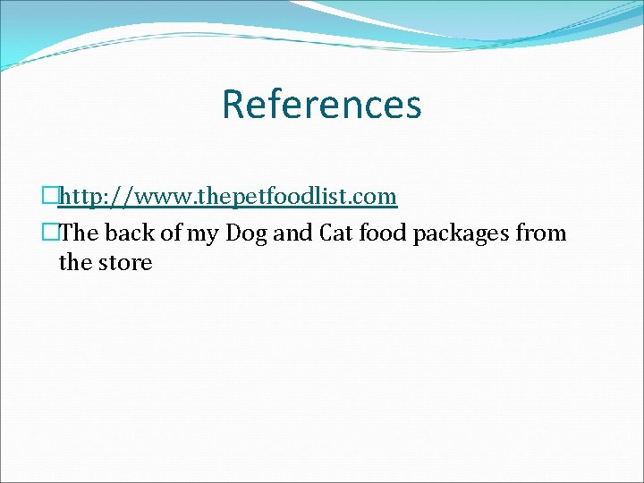 References �http: //www. thepetfoodlist. com �The back of my Dog and Cat food packages