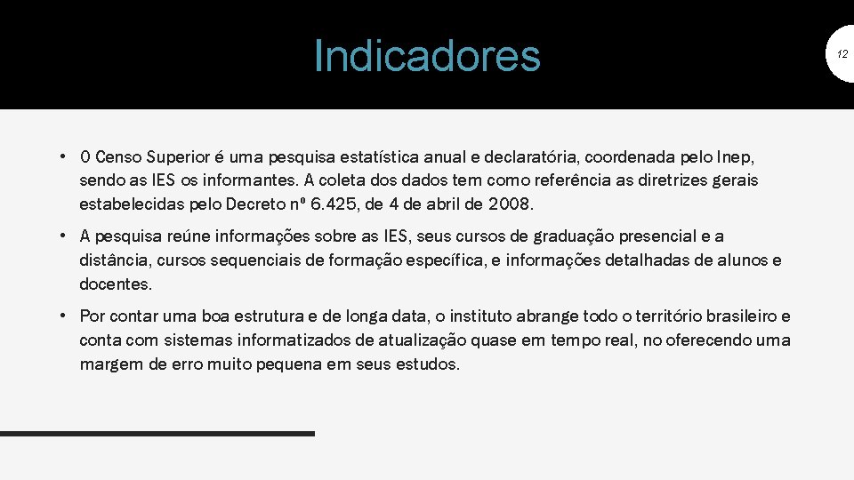 Indicadores • O Censo Superior é uma pesquisa estatística anual e declaratória, coordenada pelo