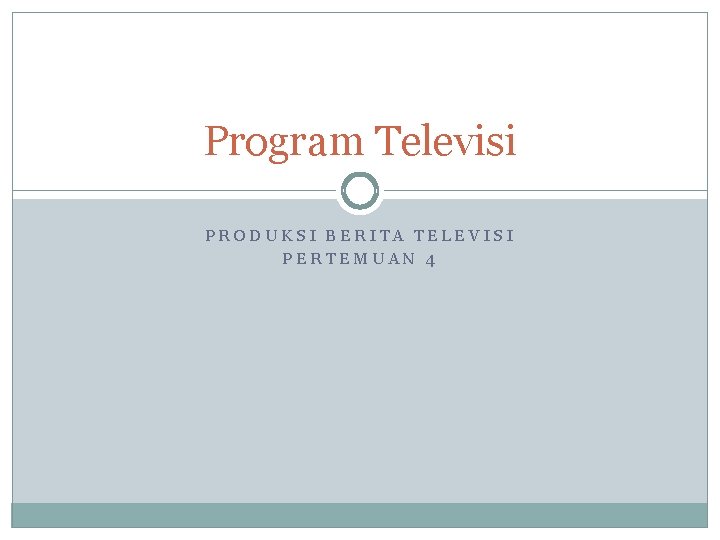 Program Televisi PRODUKSI BERITA TELEVISI PERTEMUAN 4 